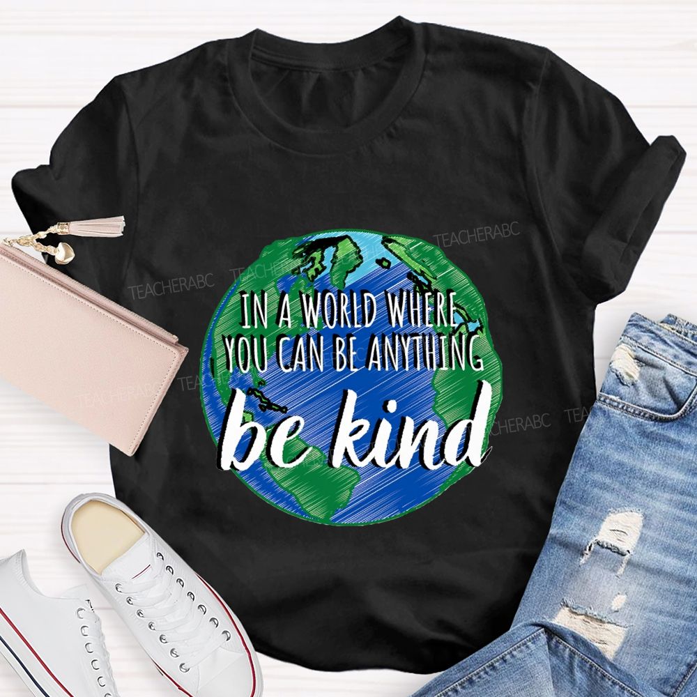 In A World Where You Can Be Anything Be Kind Teacher T-shirt