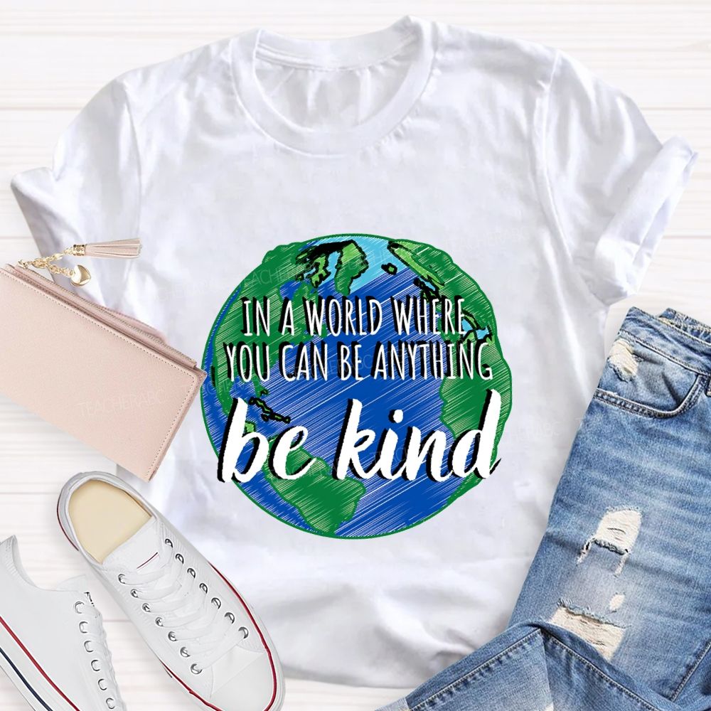 In A World Where You Can Be Anything Be Kind Teacher T-shirt
