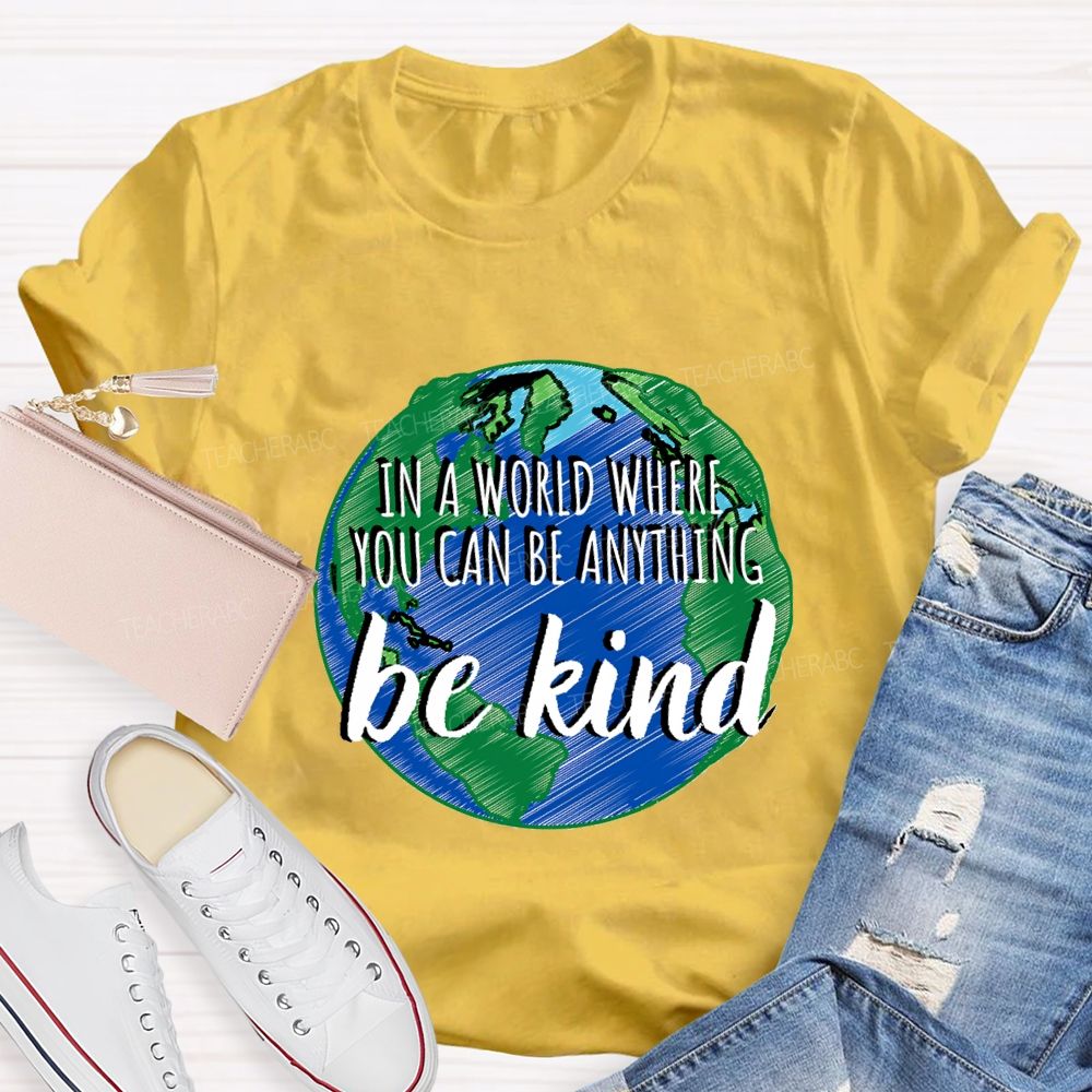 In A World Where You Can Be Anything Be Kind Teacher T-shirt
