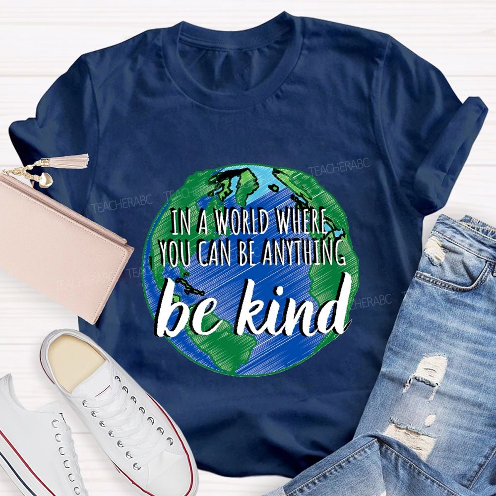 In A World Where You Can Be Anything Be Kind Teacher T-shirt