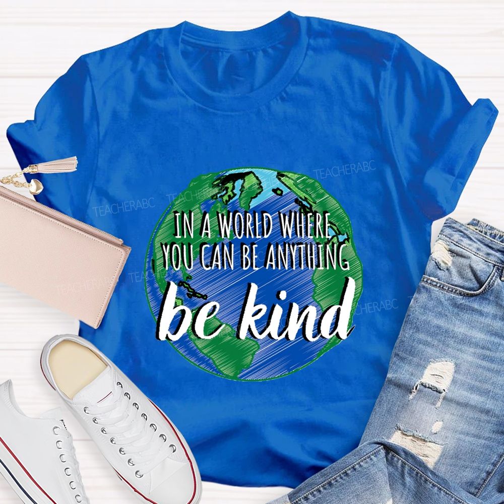 In A World Where You Can Be Anything Be Kind Teacher T-shirt