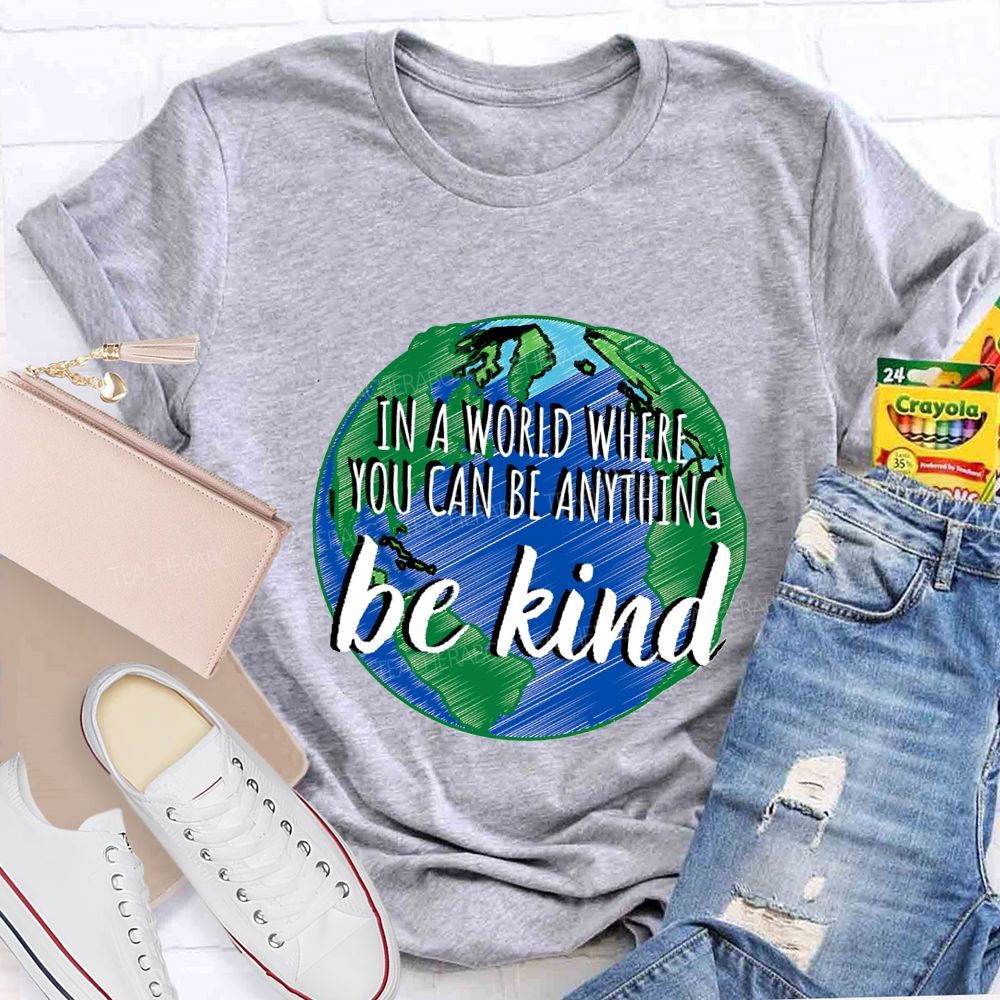 In A World Where You Can Be Anything Be Kind Teacher T-shirt