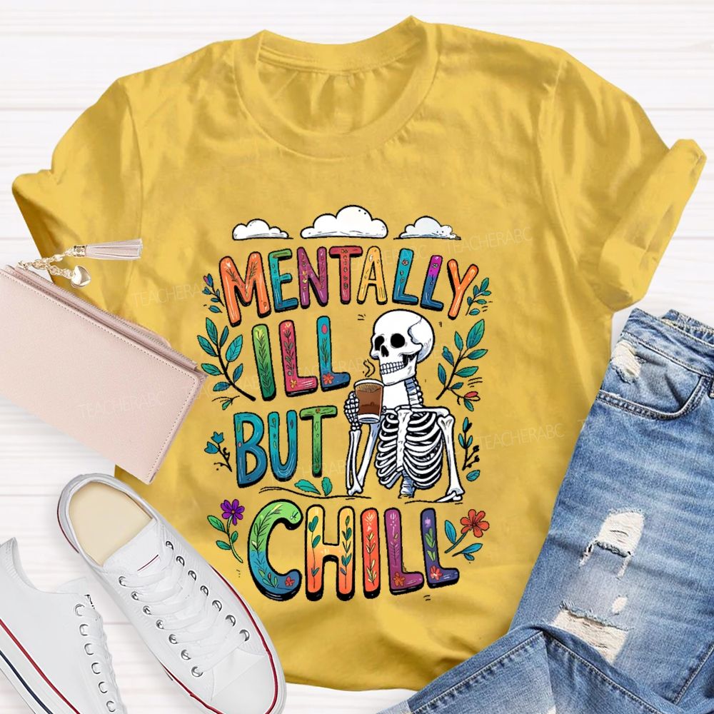 Mentally Ill But Totally Chill  Teacher T-shirt