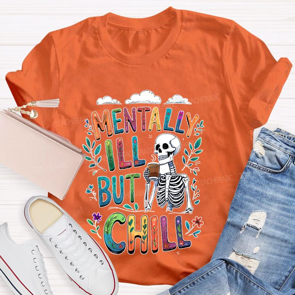Mentally Ill But Totally Chill  Teacher T-shirt