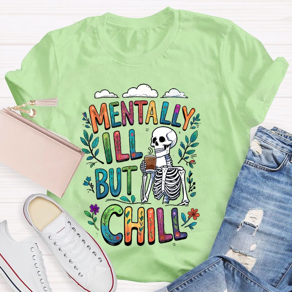 Mentally Ill But Totally Chill  Teacher T-shirt