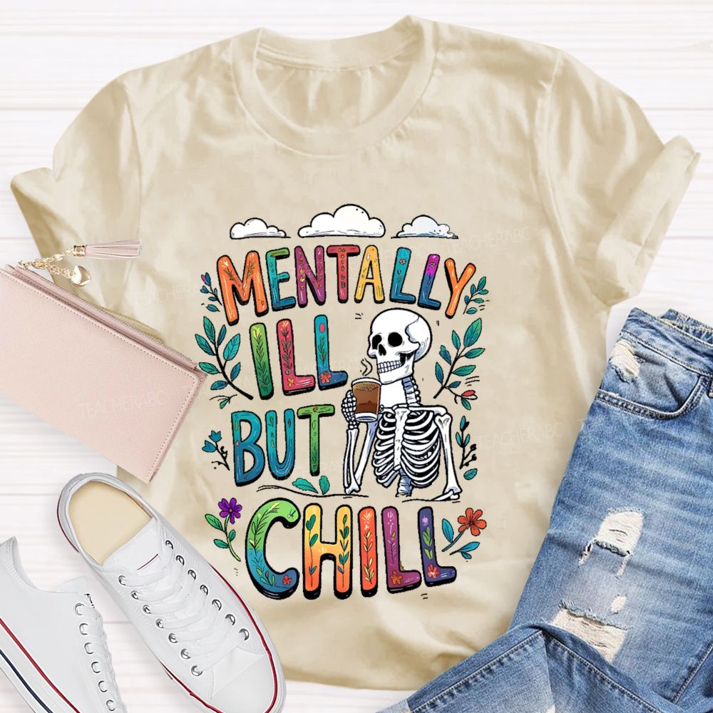 Mentally Ill But Totally Chill  Teacher T-shirt