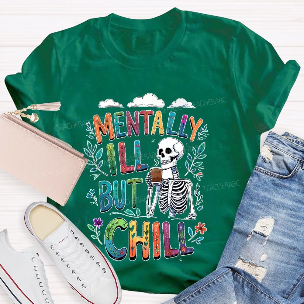 Mentally Ill But Totally Chill  Teacher T-shirt