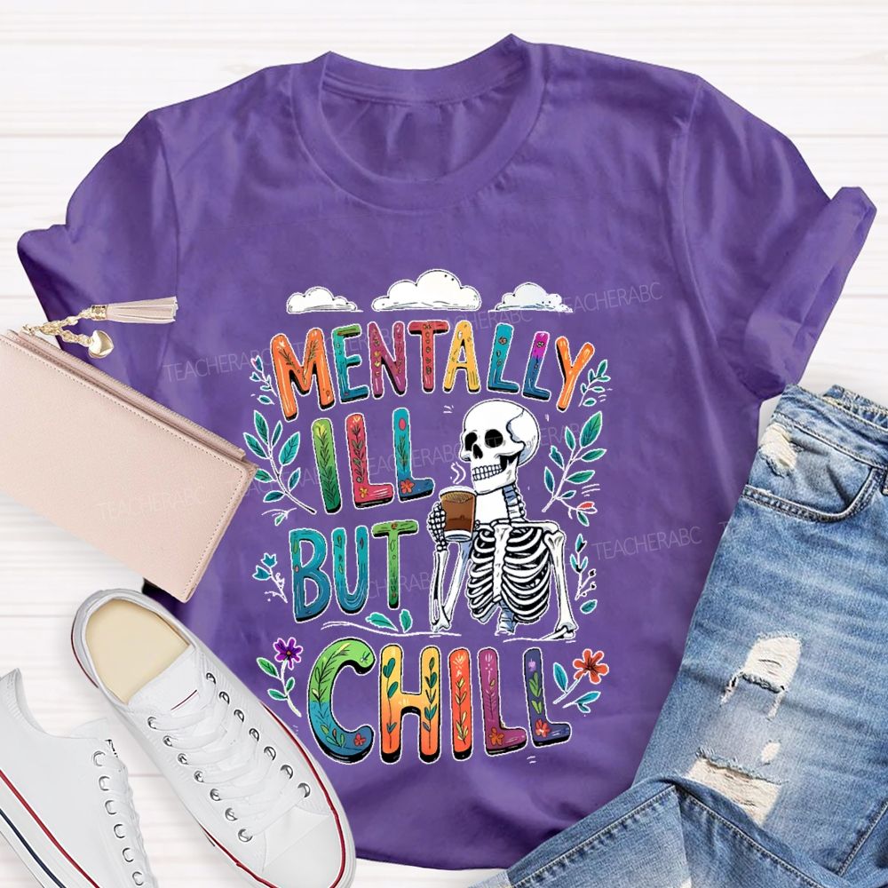 Mentally Ill But Totally Chill  Teacher T-shirt