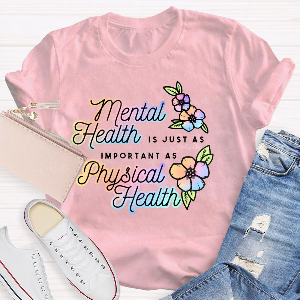 Mental Health Is Just As Important As Physical Health  Teacher T-shirt