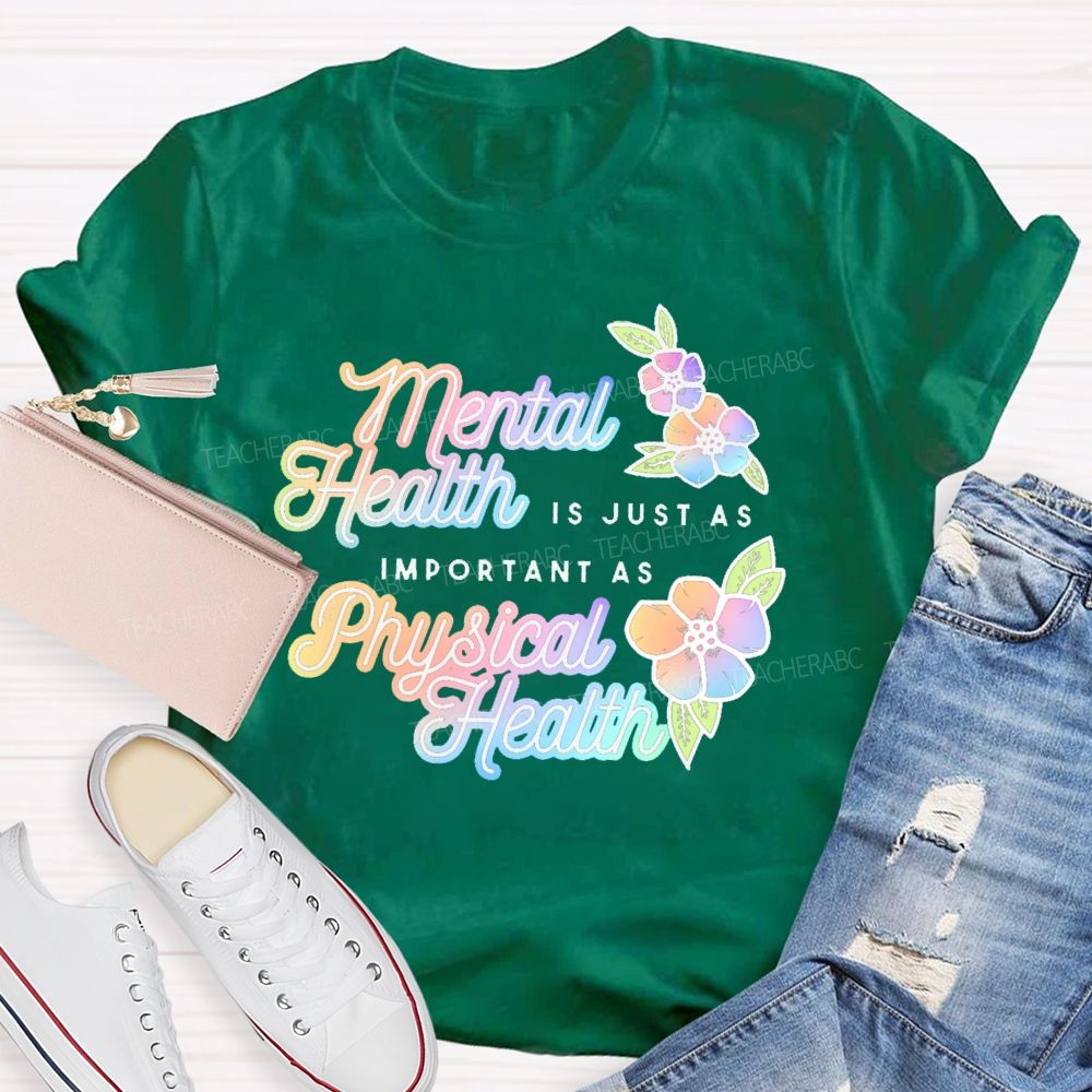 Mental Health Is Just As Important As Physical Health  Teacher T-shirt