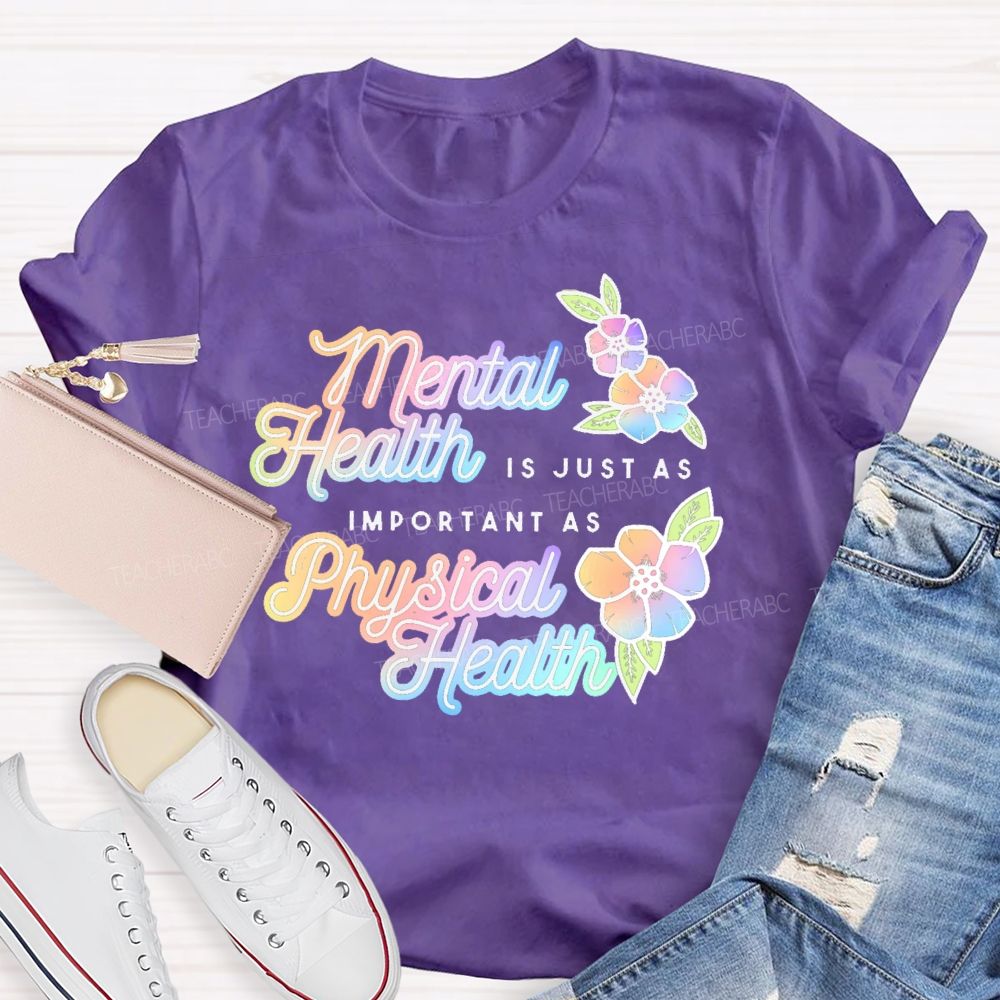 Mental Health Is Just As Important As Physical Health  Teacher T-shirt