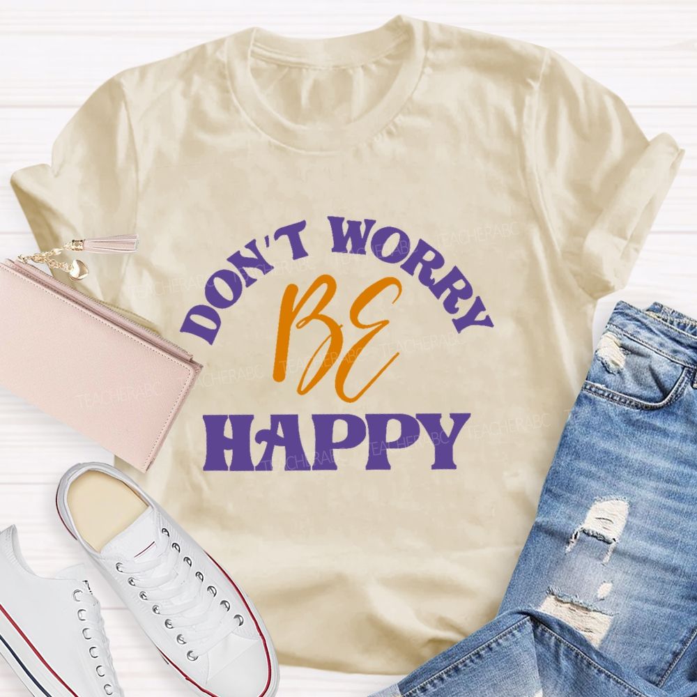 Don't Worry Be Happy  Letters  Teacher T-shirt