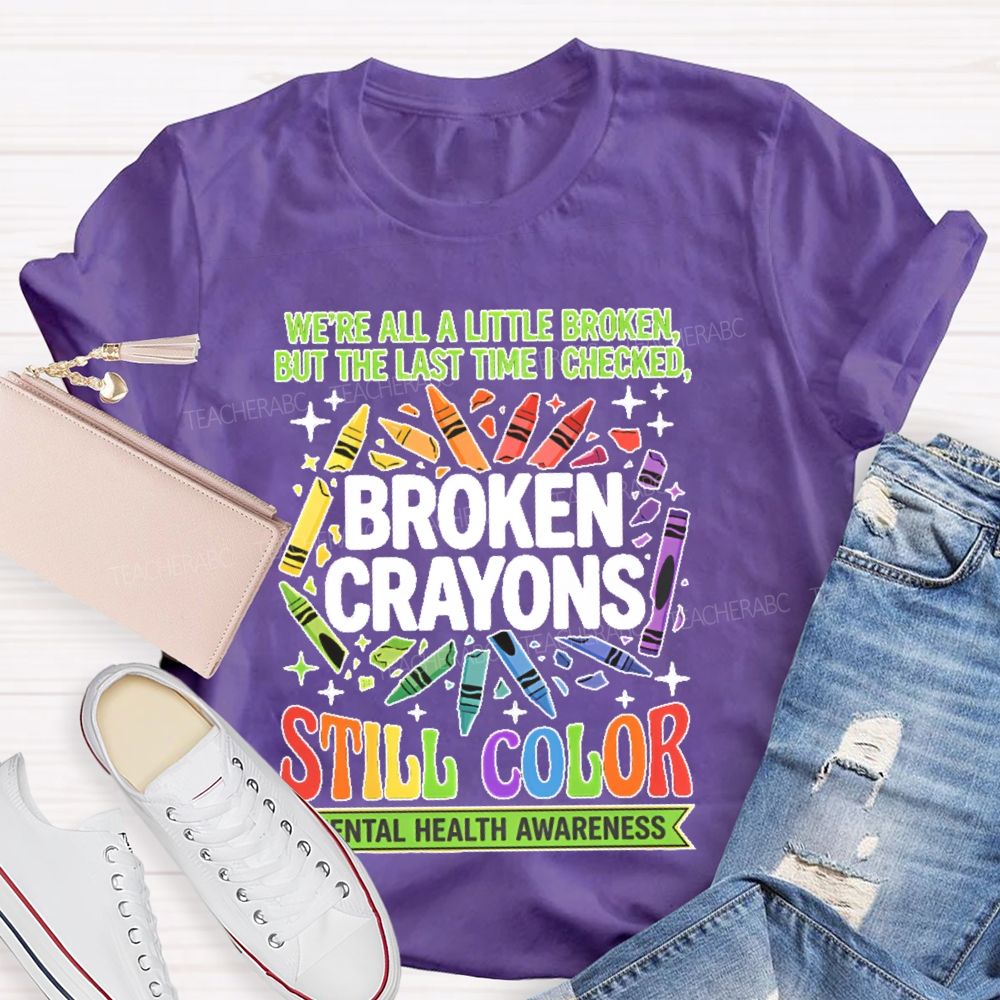 We're All A Little Broken But The Last Time I Checked  Broken Crayons Still Color   Teacher T-shirt