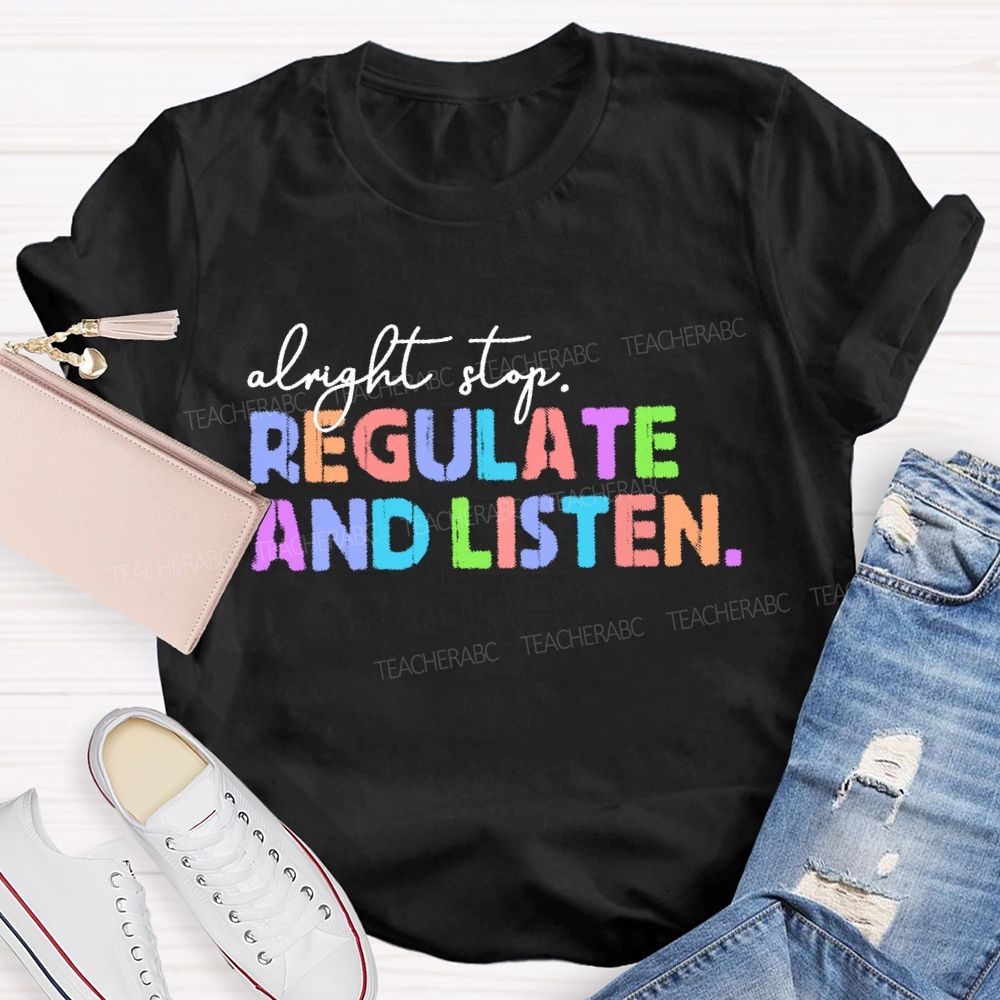 Alright Stop Regulate And Listen Letters  Teacher T-shirt