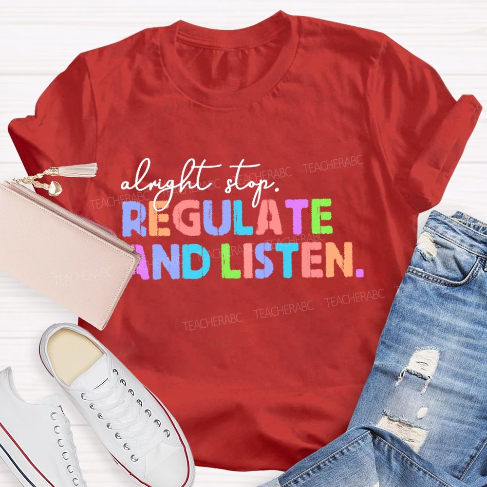 Alright Stop Regulate And Listen Letters  Teacher T-shirt
