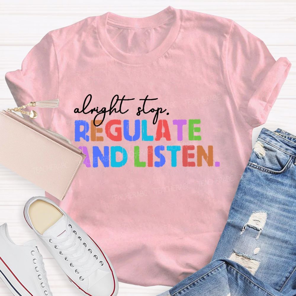 Alright Stop Regulate And Listen Letters  Teacher T-shirt