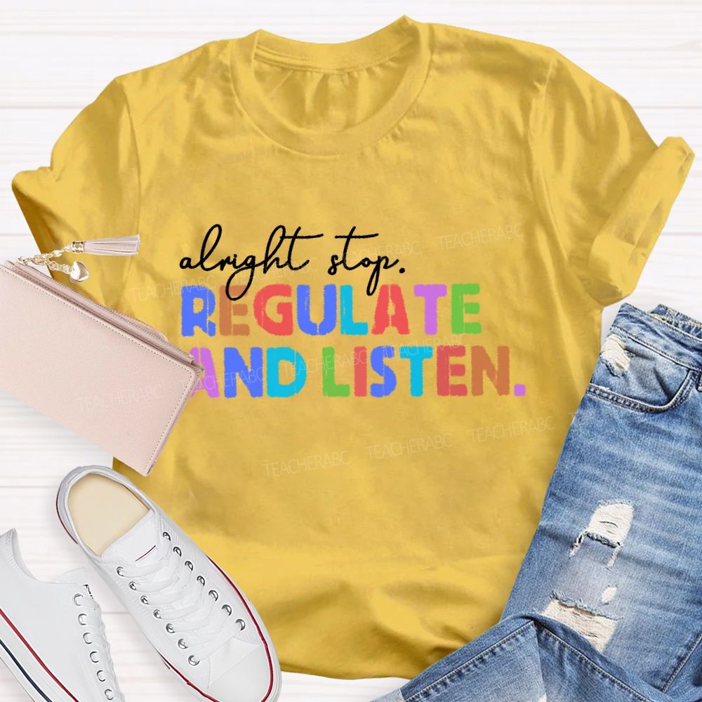 Alright Stop Regulate And Listen Letters  Teacher T-shirt