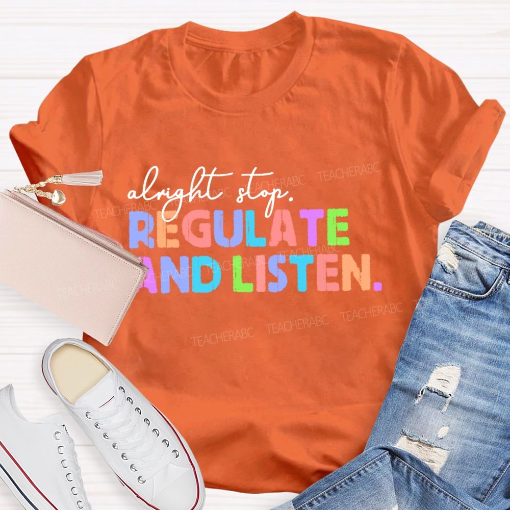 Alright Stop Regulate And Listen Letters  Teacher T-shirt