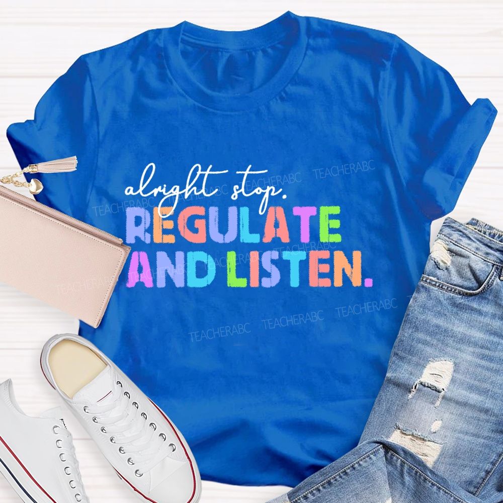 Alright Stop Regulate And Listen Letters  Teacher T-shirt