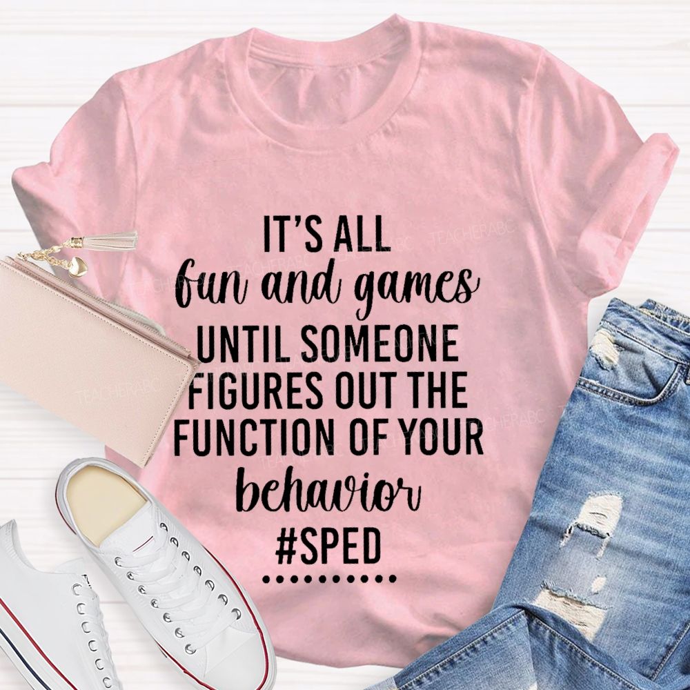 It's All Fun And Games Until Someone Figures Out The Function Of Your Behavior  Sped  Teacher T-shirt