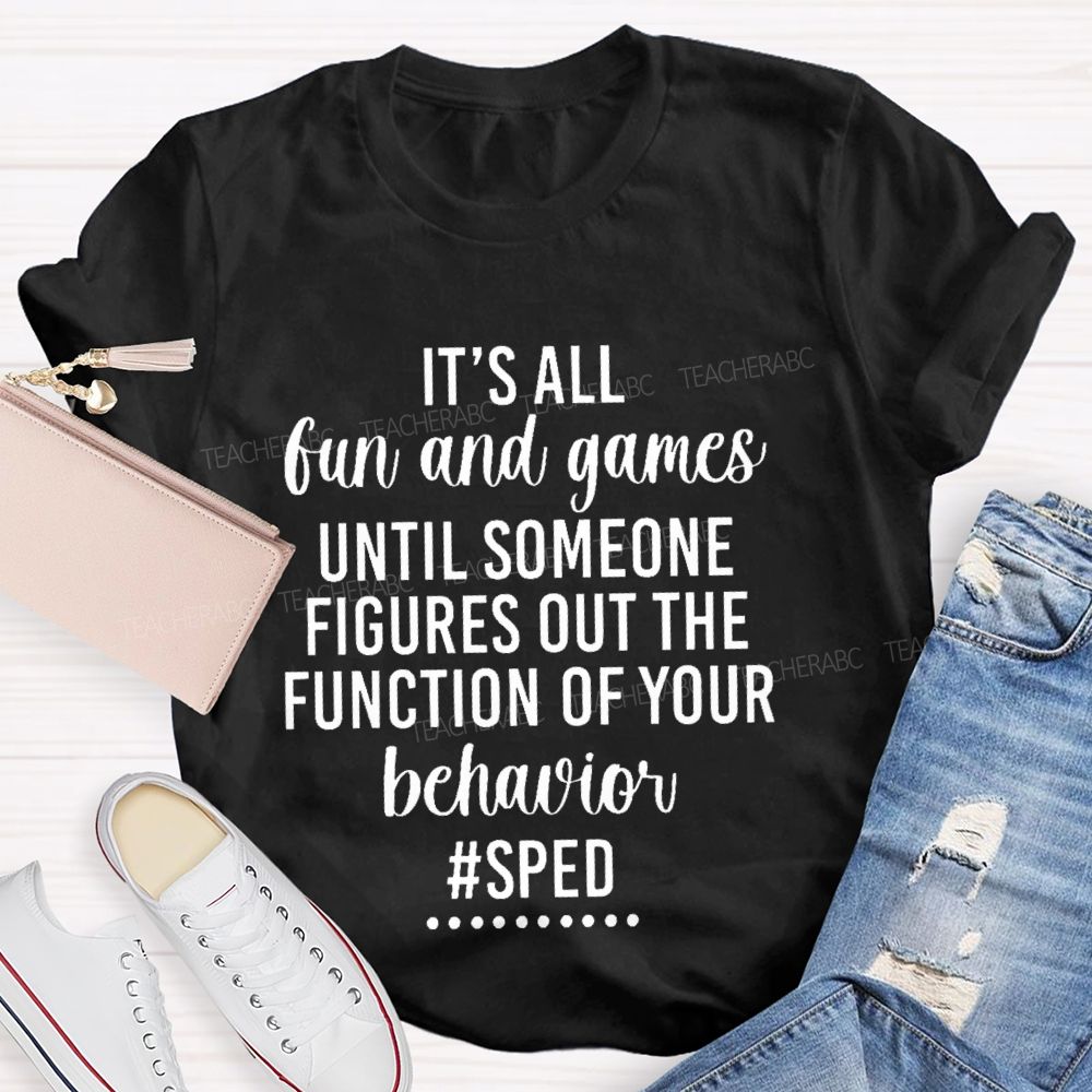It's All Fun And Games Until Someone Figures Out The Function Of Your Behavior  Sped  Teacher T-shirt