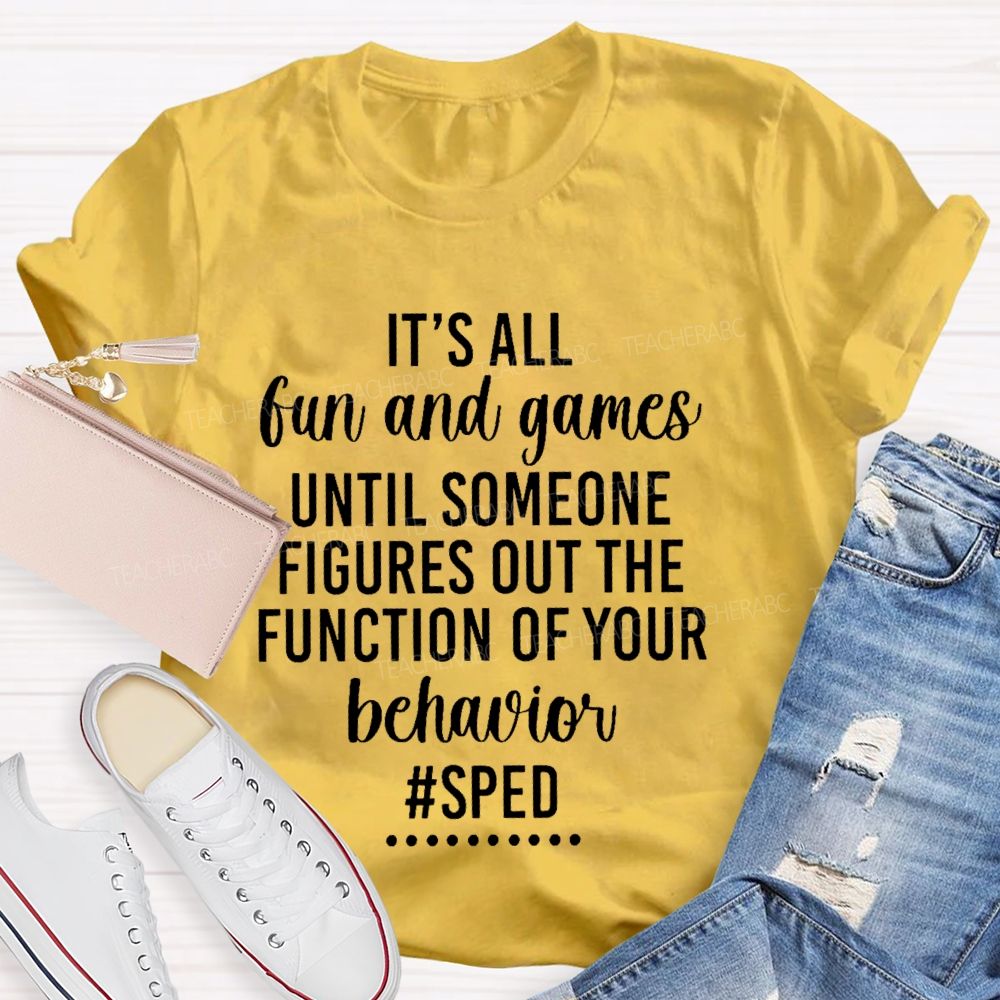 It's All Fun And Games Until Someone Figures Out The Function Of Your Behavior  Sped  Teacher T-shirt