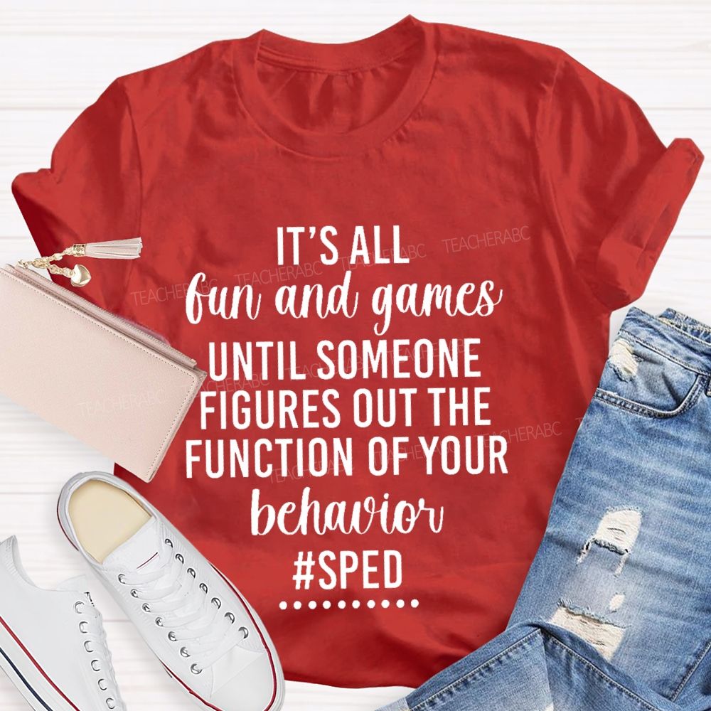 It's All Fun And Games Until Someone Figures Out The Function Of Your Behavior  Sped  Teacher T-shirt