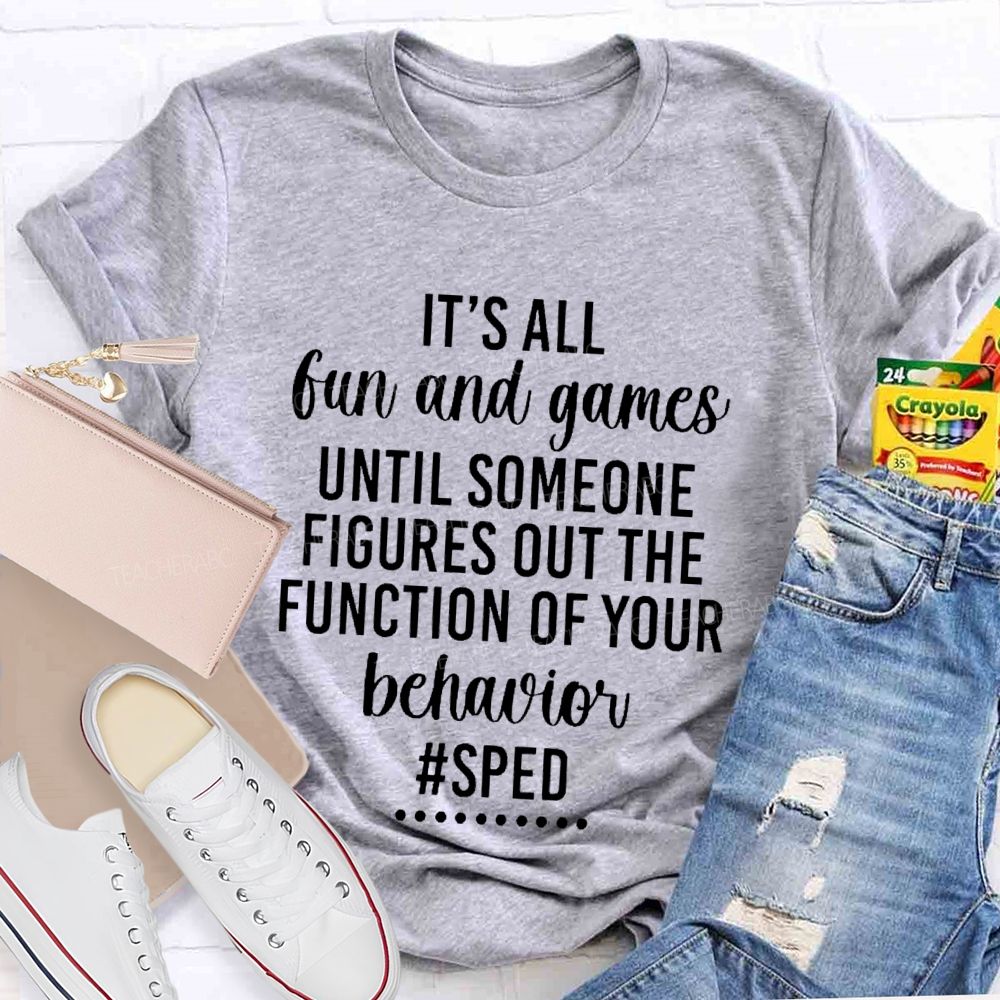 It's All Fun And Games Until Someone Figures Out The Function Of Your Behavior  Sped  Teacher T-shirt