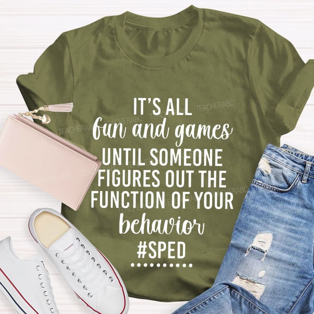 It's All Fun And Games Until Someone Figures Out The Function Of Your Behavior  Sped  Teacher T-shirt