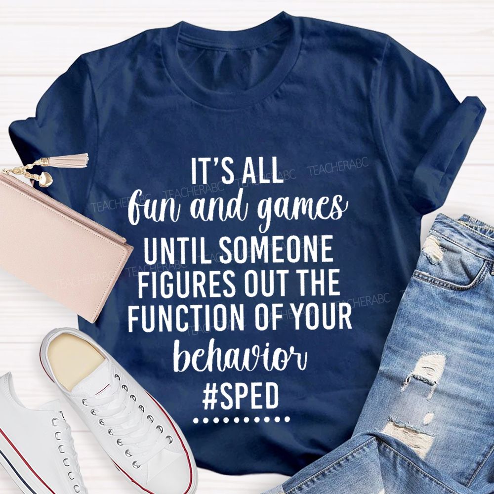 It's All Fun And Games Until Someone Figures Out The Function Of Your Behavior  Sped  Teacher T-shirt