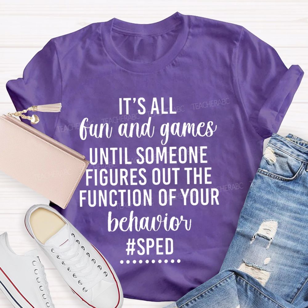 It's All Fun And Games Until Someone Figures Out The Function Of Your Behavior  Sped  Teacher T-shirt