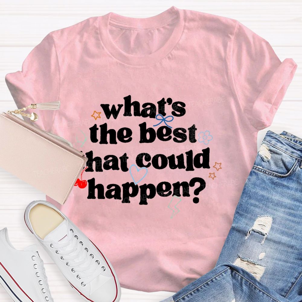 What's The Best That Could Happen  Teacher T-shirt