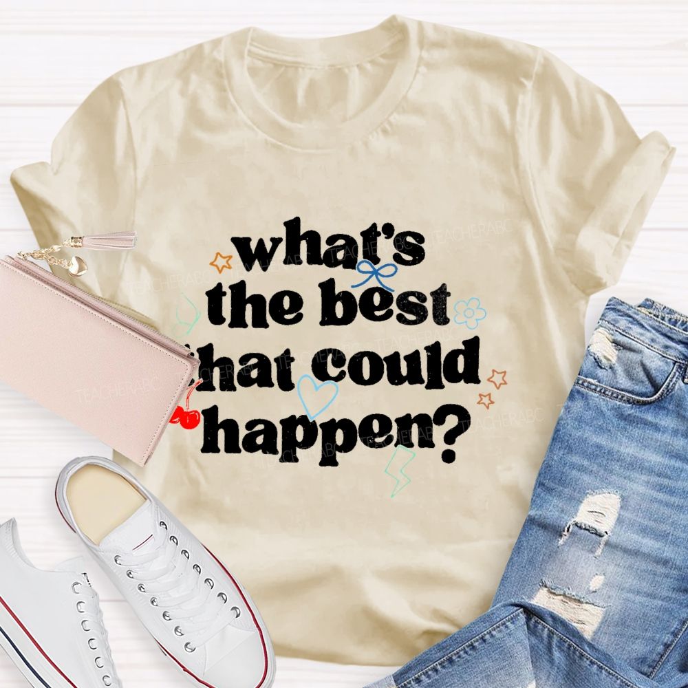 What's The Best That Could Happen  Teacher T-shirt