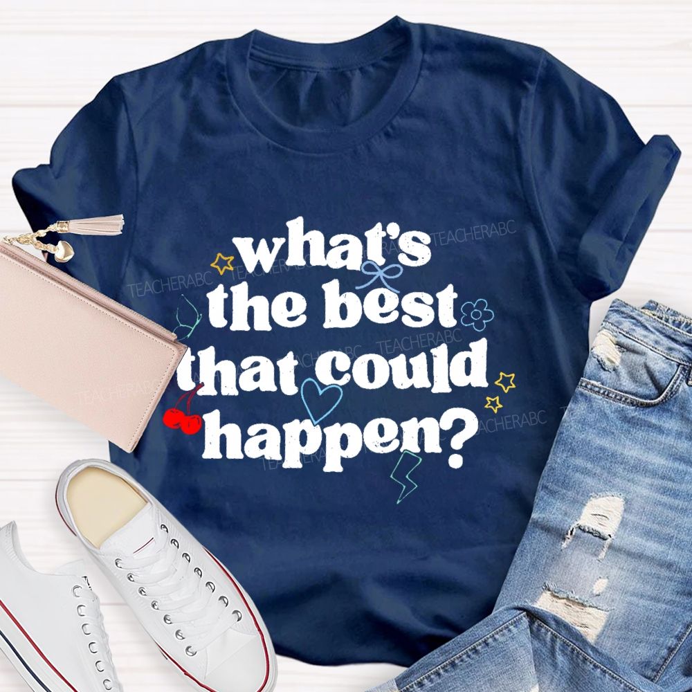 What's The Best That Could Happen  Teacher T-shirt