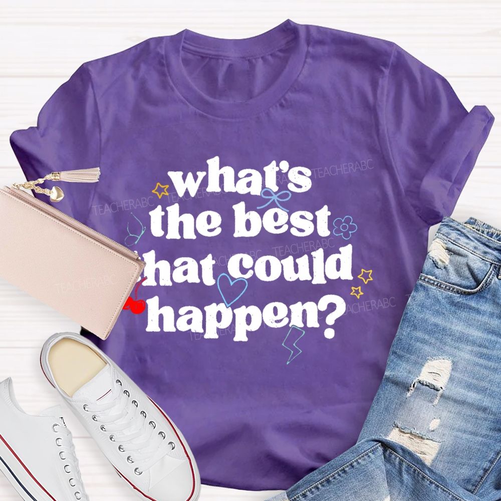 What's The Best That Could Happen  Teacher T-shirt