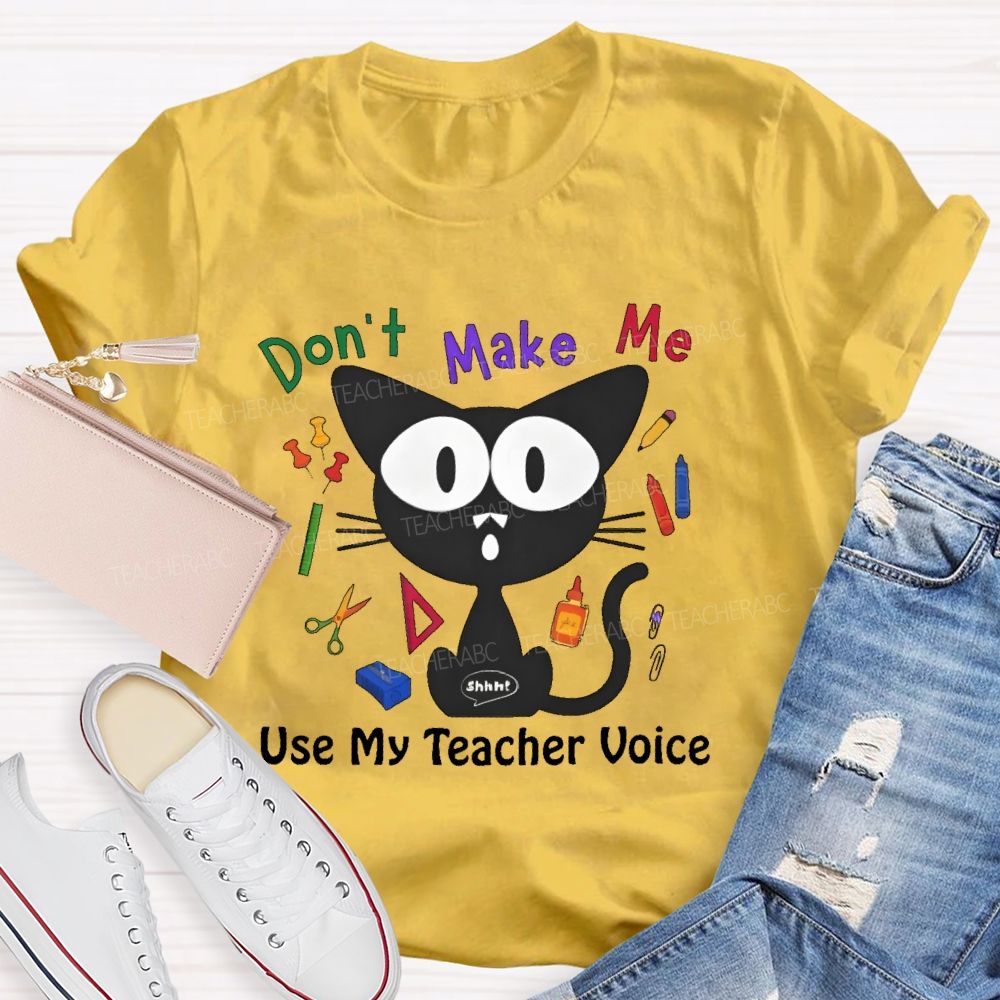 Don't Make Me Use My Teacher Voice Cat  Teacher T-shirt