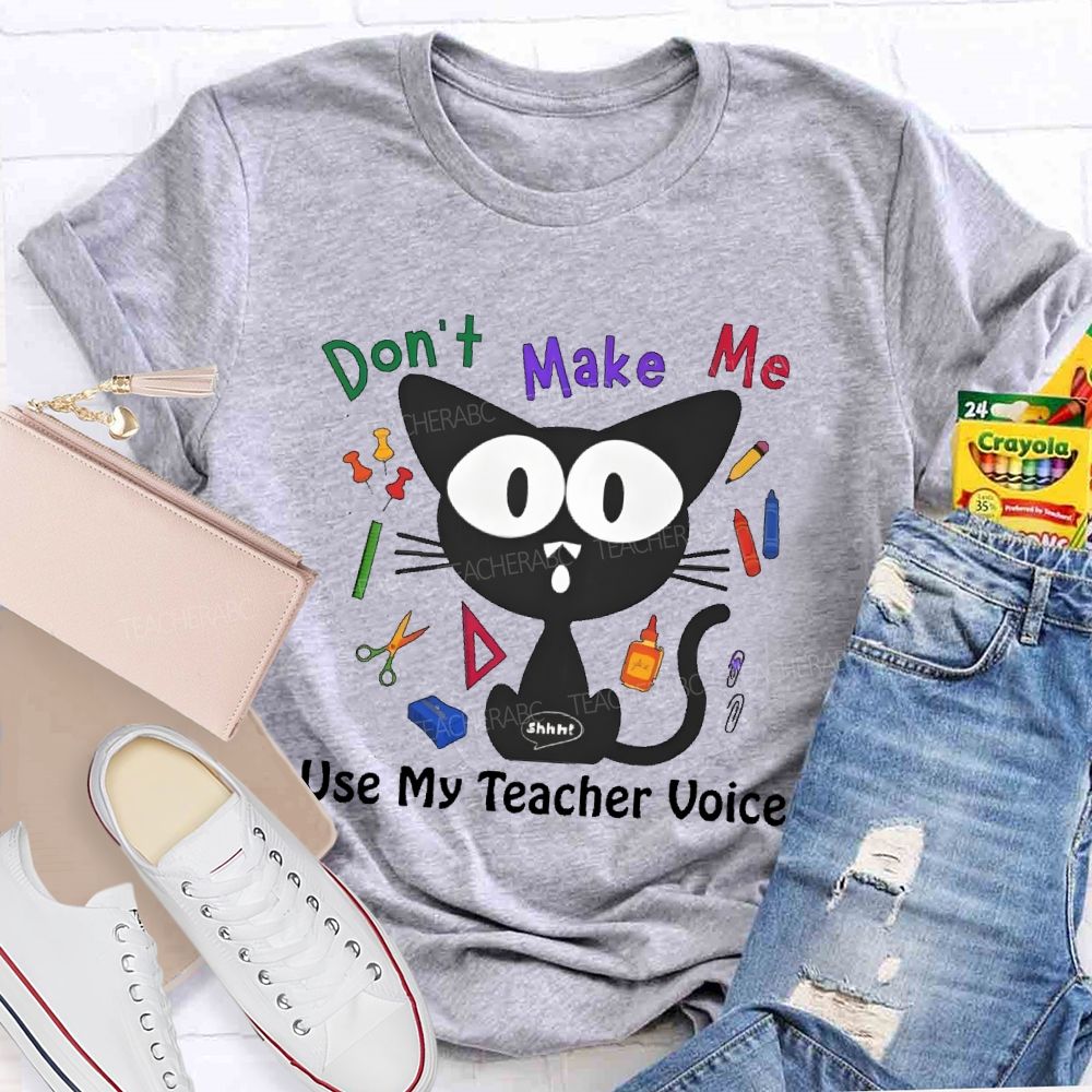 Don't Make Me Use My Teacher Voice Cat  Teacher T-shirt
