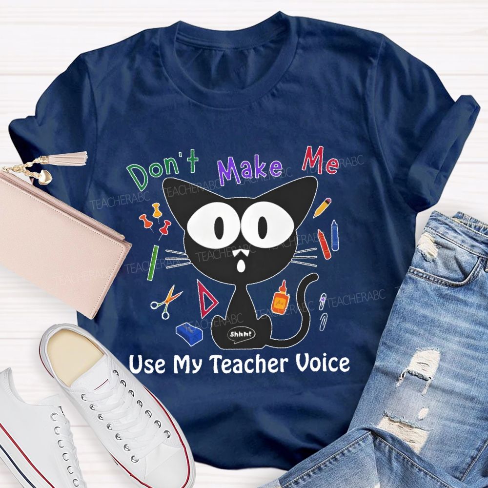 Don't Make Me Use My Teacher Voice Cat  Teacher T-shirt