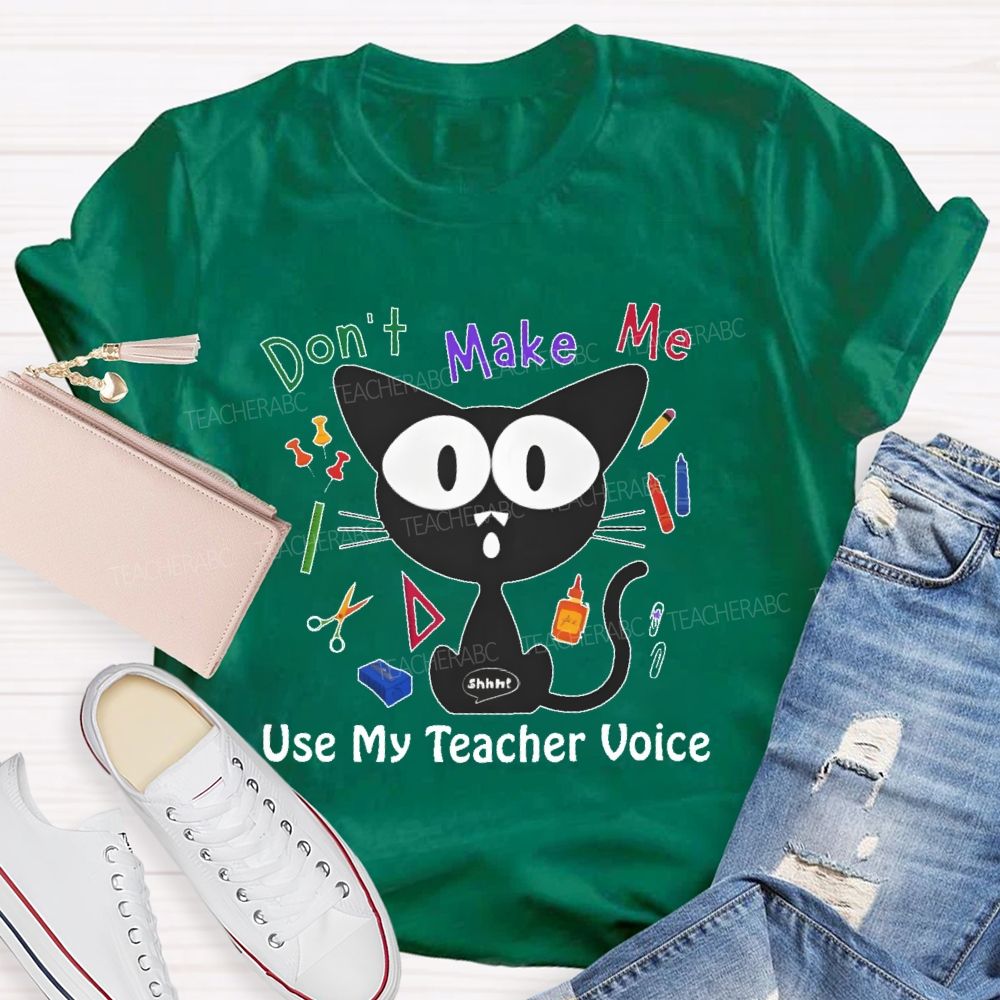 Don't Make Me Use My Teacher Voice Cat  Teacher T-shirt
