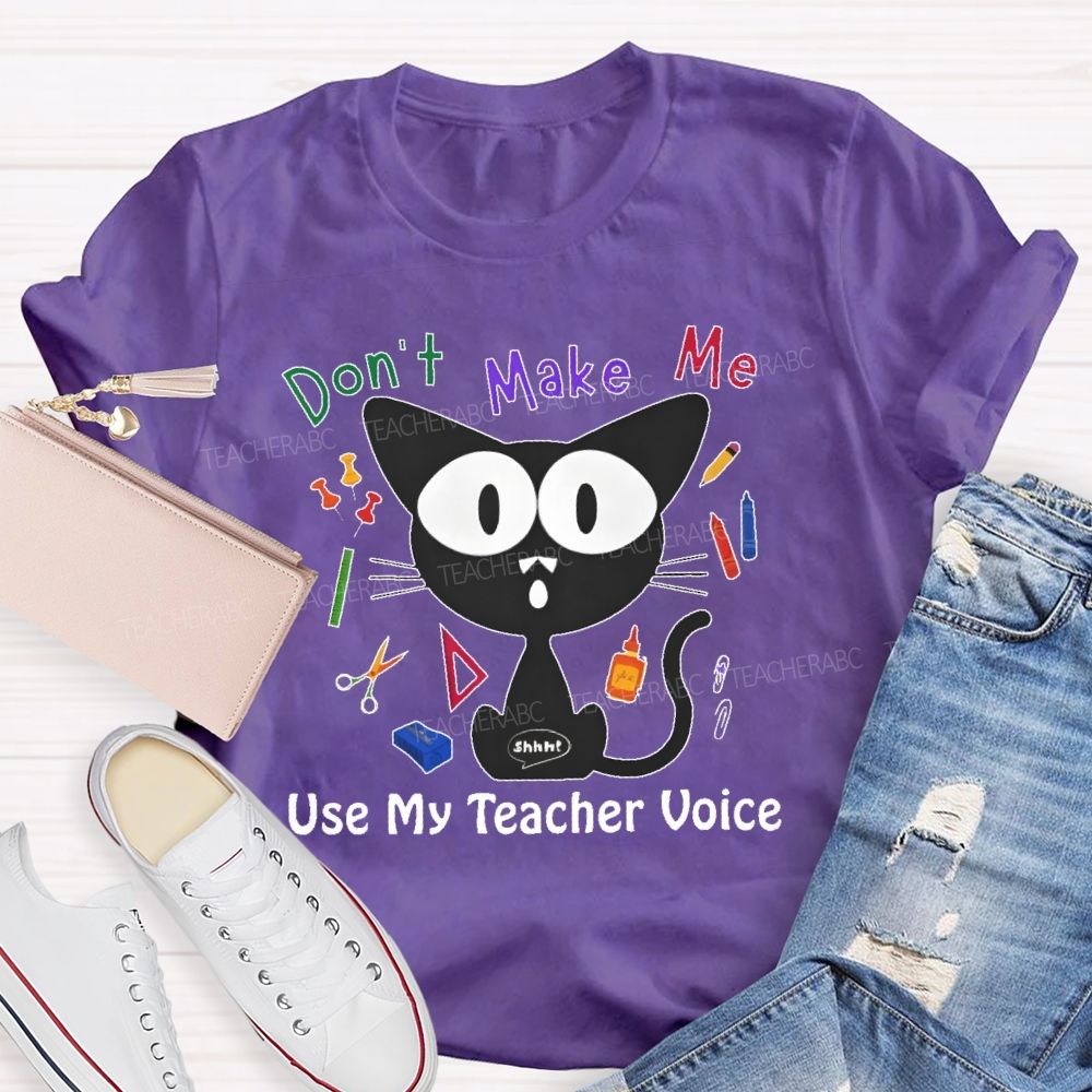 Don't Make Me Use My Teacher Voice Cat  Teacher T-shirt