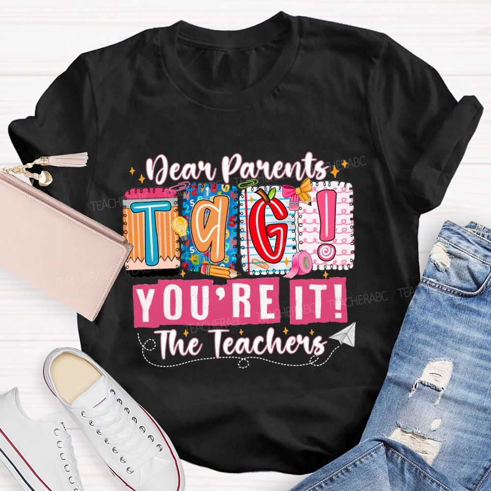 Dear Parents Tag You'Re It The Teachers T-shirt