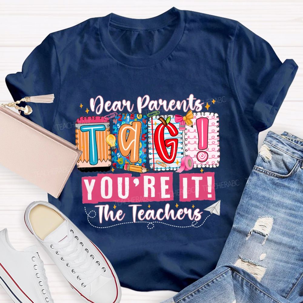 Dear Parents Tag You'Re It The Teachers T-shirt
