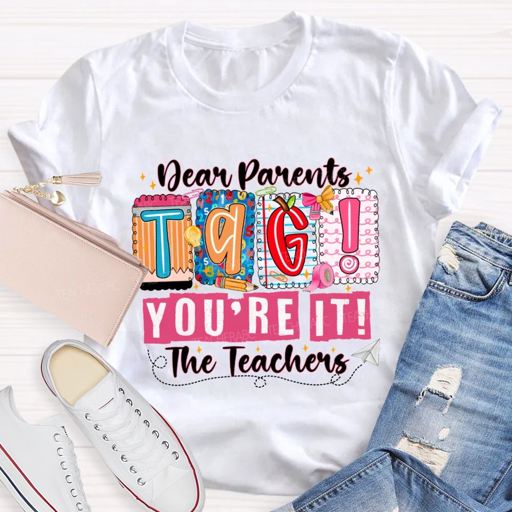 Dear Parents Tag You'Re It The Teachers T-shirt