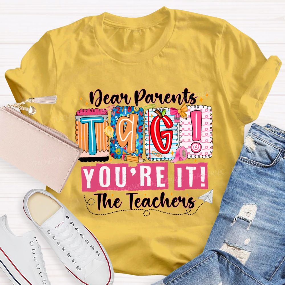 Dear Parents Tag You'Re It The Teachers T-shirt