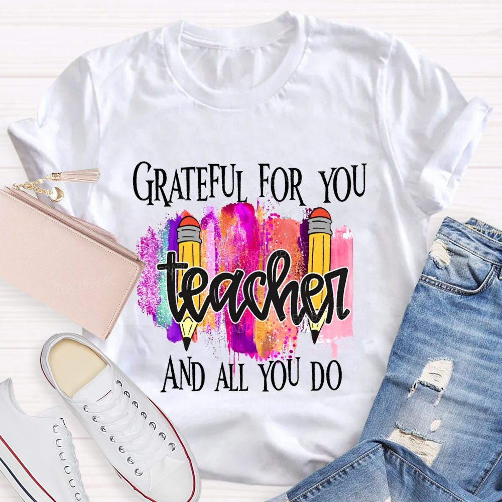Grateful For You Teacher And All You Do Teacher T-shirt