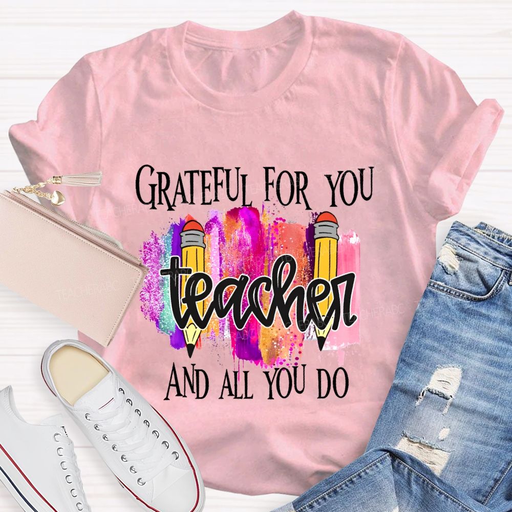 Grateful For You Teacher And All You Do Teacher T-shirt