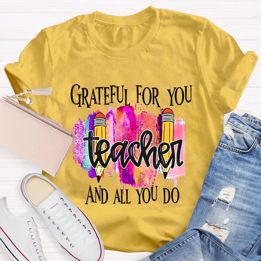 Grateful For You Teacher And All You Do Teacher T-shirt