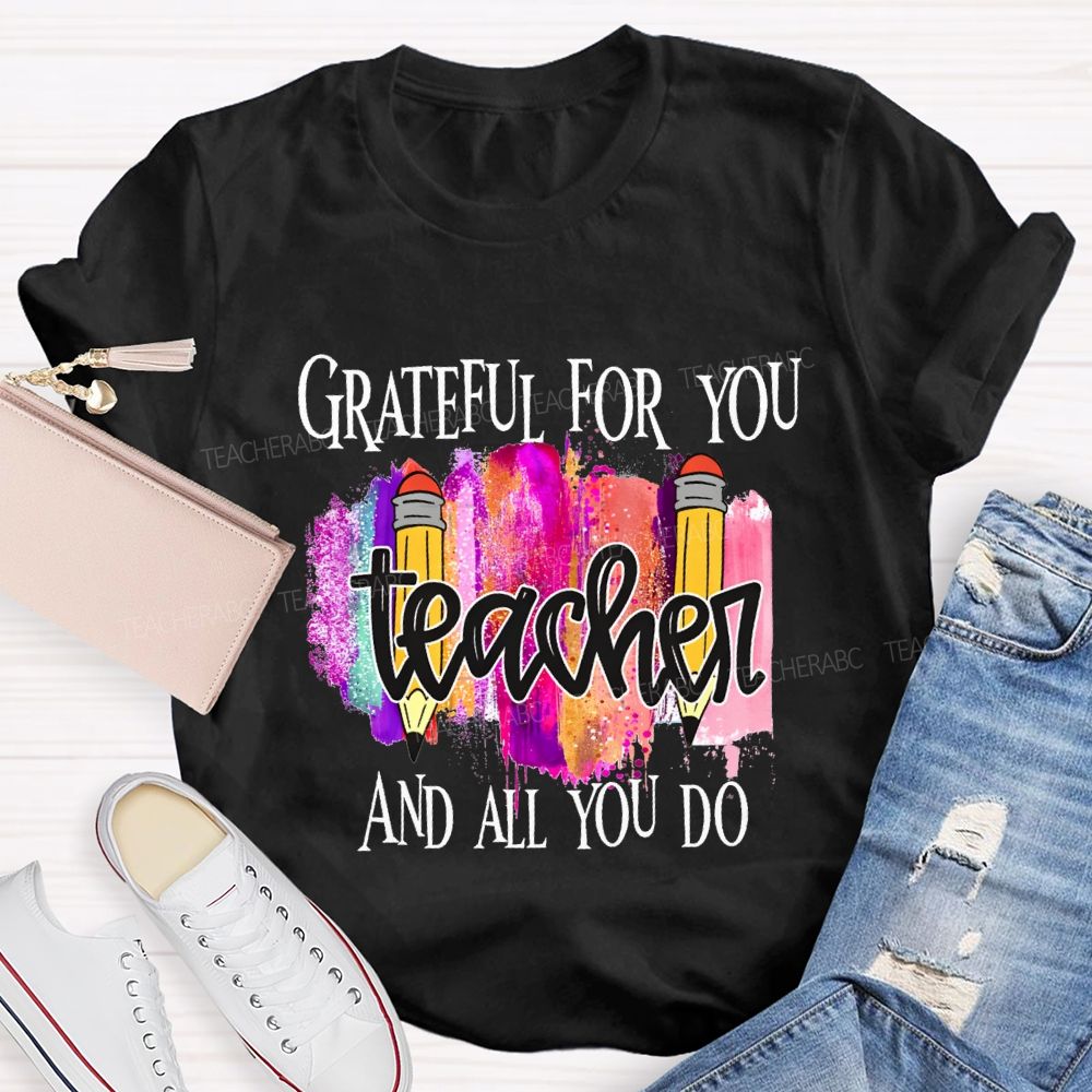 Grateful For You Teacher And All You Do Teacher T-shirt