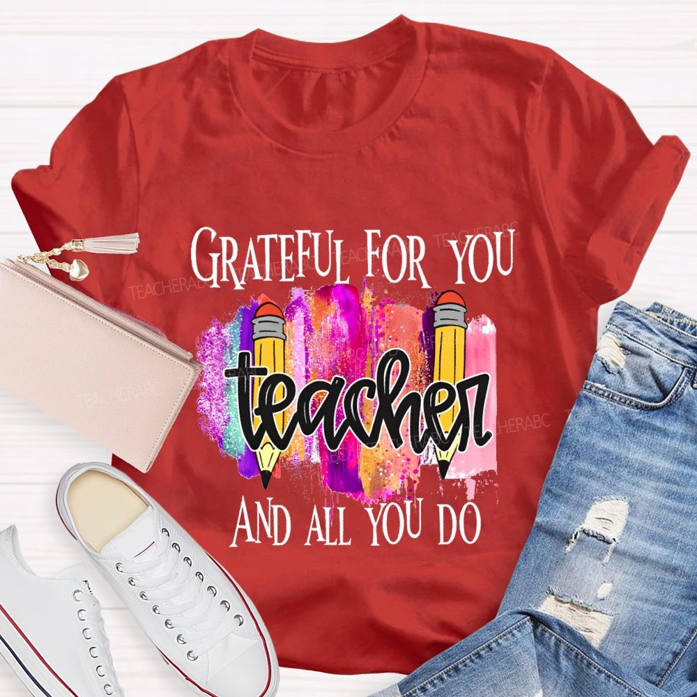 Grateful For You Teacher And All You Do Teacher T-shirt