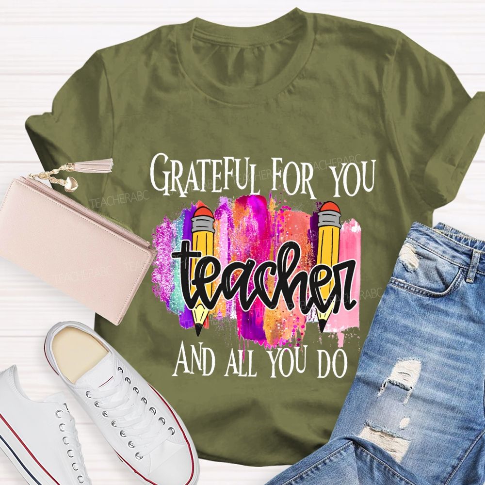 Grateful For You Teacher And All You Do Teacher T-shirt
